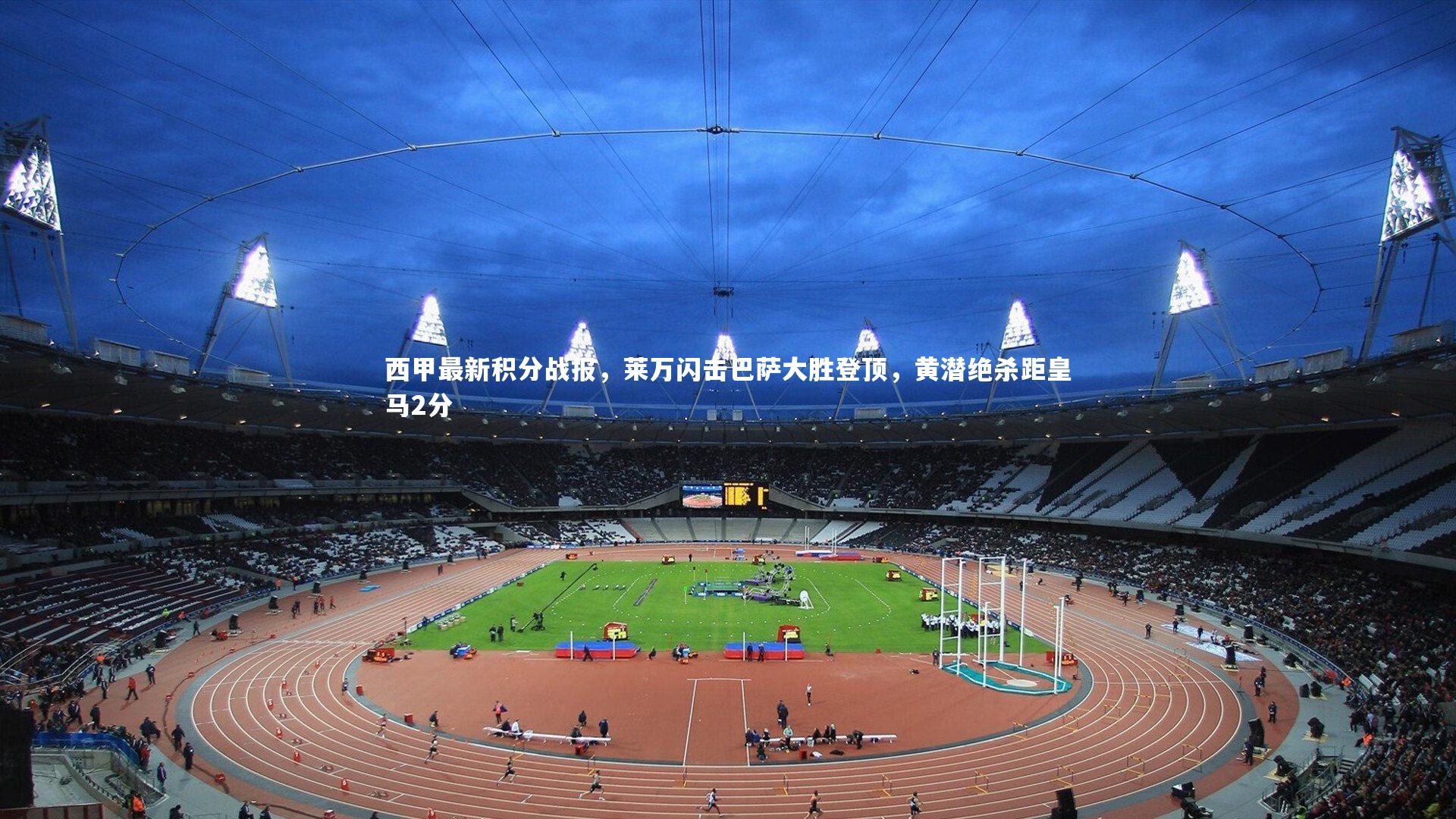 西甲最新积分战报，莱万闪击巴萨大胜登顶，黄潜绝杀距皇马2分